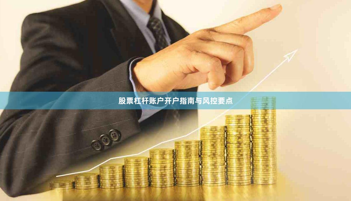 股票杠杆账户开户指南与风控要点